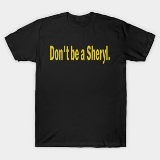 don't be a sheryl T-Shirt